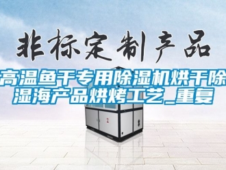 行業新聞高溫魚干專用除濕機烘干除濕海產品烘烤工藝_重復