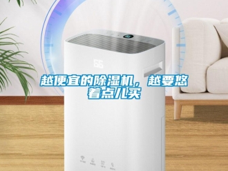 知識百科越便宜的除濕機，越要悠著點兒買