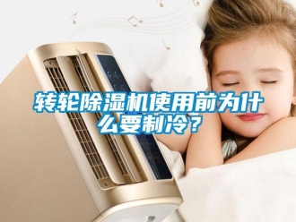 知識百科轉輪除濕機使用前為什么要制冷？