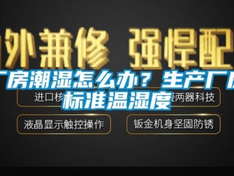 企業新聞廠房潮濕怎么辦？生產廠房標準溫濕度