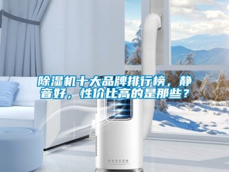 企業新聞除濕機十大品牌排行榜，靜音好，性價比高的是那些？