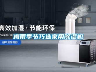 行業新聞梅雨季節巧選家用除濕機