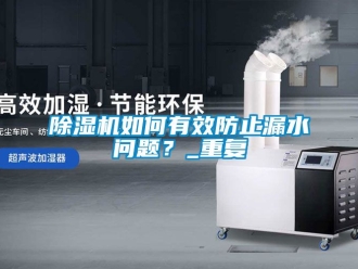 行業新聞除濕機如何有效防止漏水問題？_重復