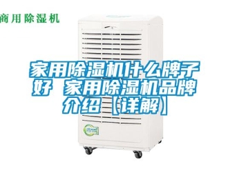 企業新聞家用除濕機什么牌子好 家用除濕機品牌介紹【詳解】