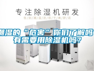 企業新聞潮濕的“危害”你們了解嗎？有需要用除濕機嗎？
