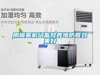 知識百科用噴霧機給畜牧養殖防疫效果好