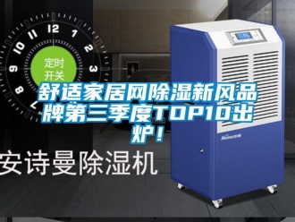 企業新聞舒適家居網除濕新風品牌第三季度TOP10出爐！
