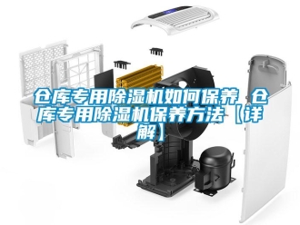 企業新聞倉庫專用除濕機如何保養 倉庫專用除濕機保養方法【詳解】