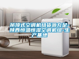 知識百科吊頂式空調機組貨源充足-陜西恒溫恒濕空調機組-生產基地
