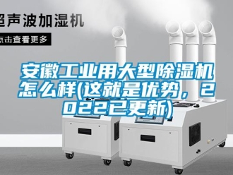 常見問題安徽工業用大型除濕機怎么樣(這就是優勢，2022已更新)