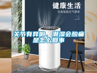 常見問題關節有異響、潮濕會酸痛是怎么回事