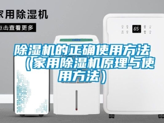 常見問題除濕機的正確使用方法（家用除濕機原理與使用方法）