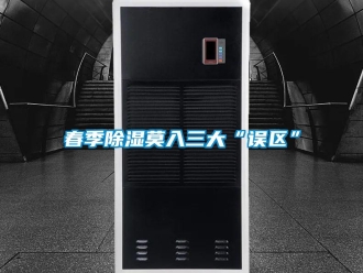 企業新聞春季除濕莫入三大“誤區”