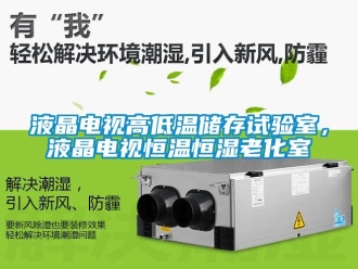 知識百科液晶電視高低溫儲存試驗室，液晶電視恒溫恒濕老化室