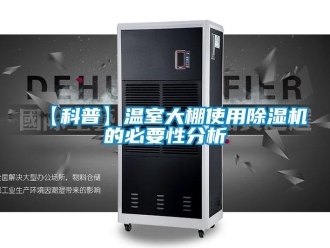 企業新聞【科普】溫室大棚使用除濕機的必要性分析