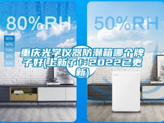 常見問題重慶光學儀器防潮箱哪個牌子好(上新了！2022已更新)