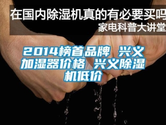 企業新聞2014榜首品牌 興義加濕器價格 興義除濕機低價