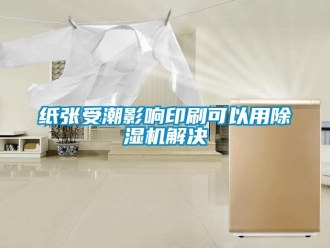 知識百科紙張受潮影響印刷可以用除濕機解決
