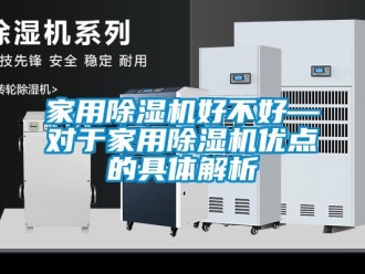 常見問題家用除濕機好不好—對于家用除濕機優點的具體解析