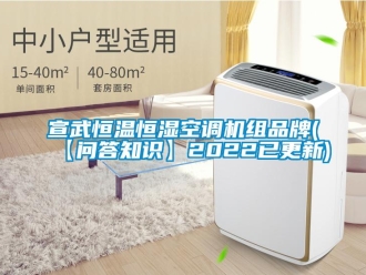 知識百科宣武恒溫恒濕空調機組品牌(【問答知識】2022已更新)