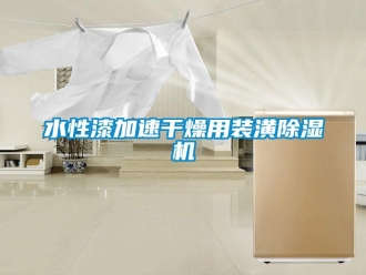 知識百科水性漆加速干燥用裝潢除濕機
