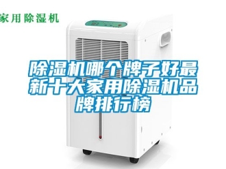 企業新聞除濕機哪個牌子好最新十大家用除濕機品牌排行榜