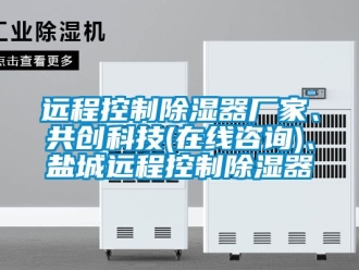 行業新聞遠程控制除濕器廠家、共創科技(在線咨詢)、鹽城遠程控制除濕器