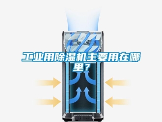 企業新聞工業用除濕機主要用在哪里？