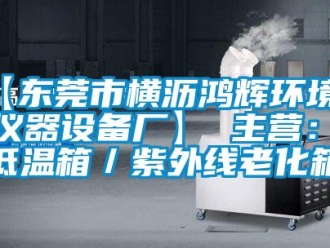 常見問題【東莞市橫瀝鴻輝環境試驗儀器設備廠】 主營：高低溫箱／紫外線老化箱