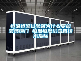 知識百科恒溫恒濕試驗箱為什么要加裝玻璃門 恒溫恒濕試驗箱技術指標