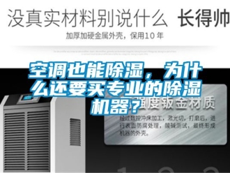 行業新聞空調也能除濕，為什么還要買專業的除濕機器？