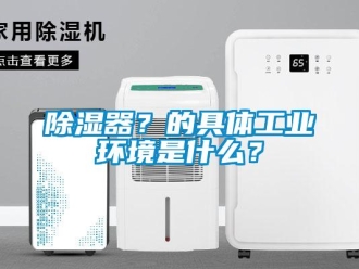 企業新聞除濕器？的具體工業環境是什么？
