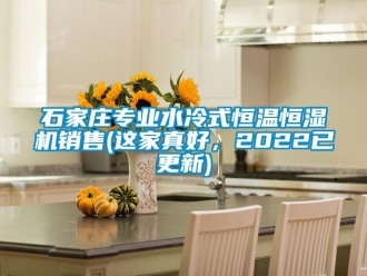 知識百科石家莊專業水冷式恒溫恒濕機銷售(這家真好，2022已更新)