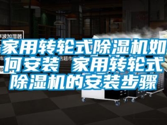 常見問題家用轉輪式除濕機如何安裝 家用轉輪式除濕機的安裝步驟