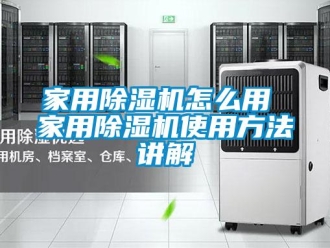 常見問題家用除濕機怎么用 家用除濕機使用方法講解