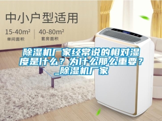 企業新聞除濕機廠家經常說的相對濕度是什么？為什么那么重要？_除濕機廠家