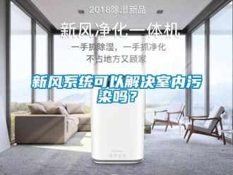 常見問題新風系統可以解決室內污染嗎？