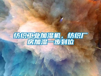 企業新聞紡織工業加濕機，紡織廠房加濕一步到位