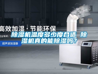 行業新聞除濕機溫度多少度合適 除濕機真的能除濕嗎？