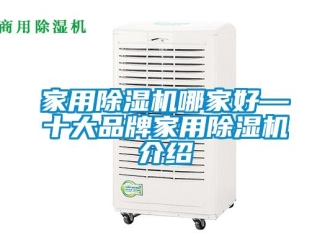 企業新聞家用除濕機哪家好—十大品牌家用除濕機介紹