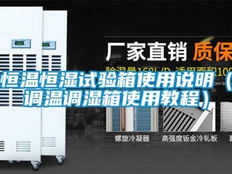 知識百科恒溫恒濕試驗箱使用說明（調溫調濕箱使用教程）