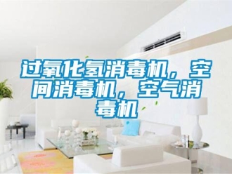 行業新聞過氧化氫消毒機，空間消毒機，空氣消毒機