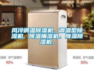 行業新聞風冷調溫除濕機, 調溫型除濕機, 降溫抽濕機，降溫除濕機，