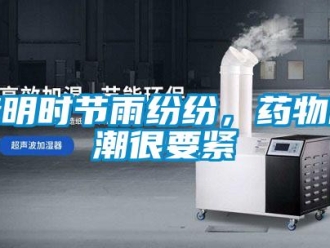 行業新聞清明時節雨紛紛，藥物防潮很要緊