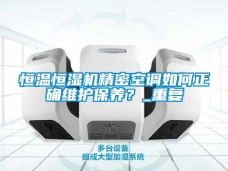 知識百科恒溫恒濕機精密空調如何正確維護保養？_重復