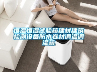 知識百科恒溫恒濕試驗箱建材建筑檢測設備防水卷材調溫調濕箱