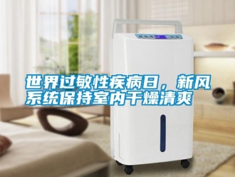知識百科世界過敏性疾病日，新風系統保持室內干燥清爽