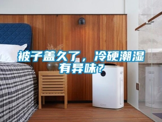 常見問題被子蓋久了，冷硬潮濕有異味？