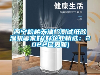 行業新聞西寧松越天津檢測試紙除濕機哪家好(好企業精選：2022已更新)