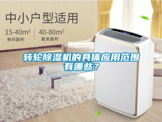 知識百科轉輪除濕機的具體應用范圍有哪些？